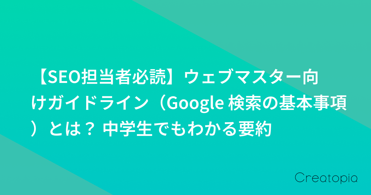 【SEO担当者必読】ウェブマスター向けガイドライン(Google 検索の基本事項)とは? 中学生でもわかる要約